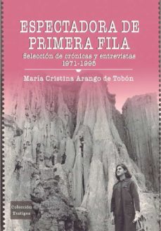 espectadora de primera fila: seleccion de cronicas y entrevistas 1971-1995 (ebook)-maria cristina arango de tobon-9789587206746