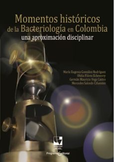 momentos historicos de la bacteriologia en colombia (ebook)-maría eugenia gonzález rodríguez-ofelia flórez echeverry-germán mauricio vega castro-9789587654646