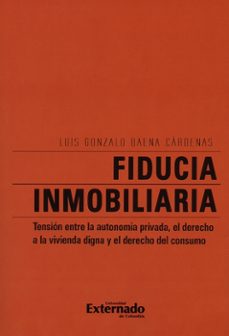 fiducia inmobiliaria: tensionn entre la autonomia privada, el derecho a la vivienda digna y el derecho del consumo (ebook)-luis gonzalo baena cárdenas-9789587727746