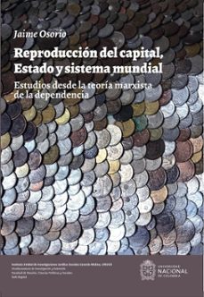 reproduccion del capital, estado y sistema mundial. estudios desde la teoria marxista de la dependencia (ebook)-jaime osorio-9789587831146