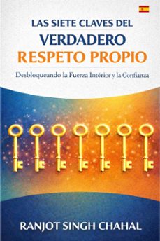 las siete claves del verdadero respeto propio: desbloqueando la fuerza interior y la confianza (ebook)-9789781994746