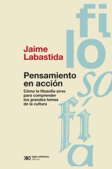 pensamiento en accion: como la filosofia sirve para comprender los grandes temas de la cultura (ebook)-jaime labastida-9789876299046