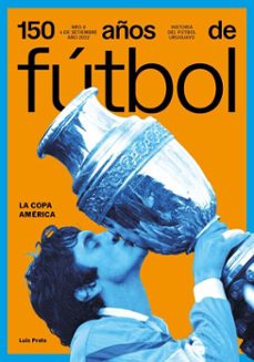 150 años de futbol. la copa america (ebook)-luis prats-sergio gorzy-jorge da silveira-9789915963846