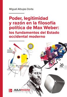 poder, legitimidad y razon en la filosofia politica de max weber: los fundamentos del estado occidental moderno-miguel albujas dorta-9791387666446