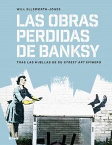 las obras perdidas de banksy-will ellsworth jones-9791387881146