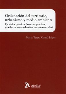 ordenación del territorio, urbanismo y medio ambiente. ejercicios prácticos (lecturas, prácticas, pruebas de autoevaluación y otros materiales)-maria teresa canto lopez-9791388096846
