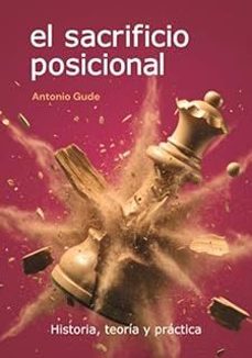 el sacrificio posicional. historia, teoria y practica-antonio gude-9791399021646