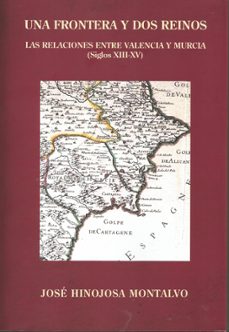 una frontera y dos reinos. las relaciones entre valencia y murcia (diglos xiii-xv)-jose hinojosa montalvo-9791399069846