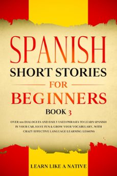 spanish short stories for beginners book 3: over 100 dialogues and daily used phrases to learn spanish in your car. have fun &amp; grow your vocabulary, with crazy effective language learning lessons (ebook)-9798201599546