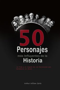 los 50 personajes mas influyentes de la historia:  la vida y el legado de los personajes que moldearon el mundo (ebook)-arthur william gertz-9798223681946