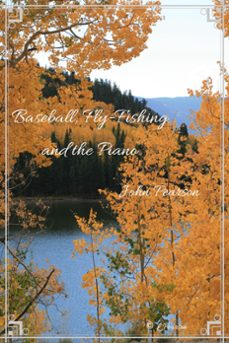 baseball, flyfishing, and the piano (ebook)-john pearson-9798223753346