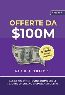 offerte da $100m: come fare offerte cosi buone che le persone si sentano stupide a dire di no (ebook)-alex hormozi-9798224547746