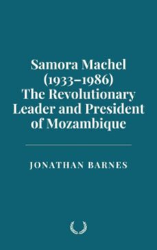 samora machel (19331986): the revolutionary leader and president of mozambique (ebook)-jonathan barnes-9798230982746