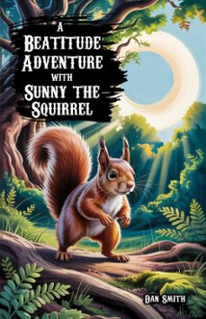 a beatitude adventure with sunny the squirrel (ebook)-dan smith-9798231306046