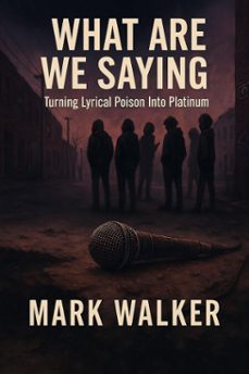 what are we saying:turning lyrical poison into platinum (ebook)-mark walker-9798231785346