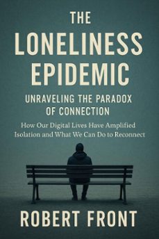 the loneliness epidemic:  unraveling the paradox of  connection (ebook)-robert front-9798231909346