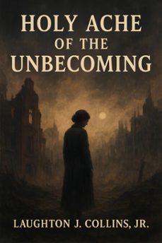 the holy ache of the unbecoming (ebook)-laughton j., jr. collins-9798233115646