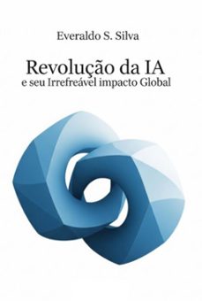 revoluço da ia e seu irrefreavel impacto global (ebook)-everaldo santos silva-3410008486756