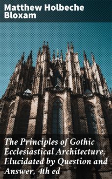 the principles of gothic ecclesiastical architecture, elucidated by question and answer, 4th ed (ebook)-4057664095756