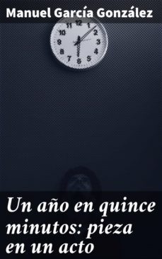 un año en quince minutos: pieza en un acto (ebook)-manuel garcia gonzalez-4057664112156