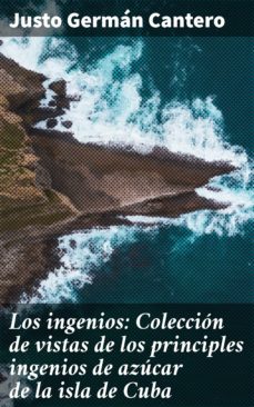 los ingenios: coleccion de vistas de los principles ingenios de azucar de la isla de cuba (ebook)-justo german cantero-4057664185556