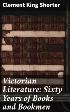 victorian literature: sixty years of books and bookmen (ebook)-clement king shorter-4057664622556