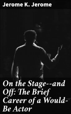 on the stage--and off: the brief career of a would-be actor (ebook)-jerome k. jerome-4064066202156