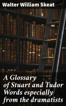 a glossary of stuart and tudor words especially from the dramatists (ebook)-4064066360856