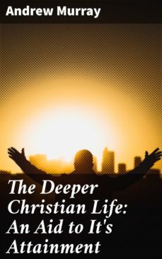 the deeper christian life: an aid to it's attainment (ebook)-andrew murray-4064066416256