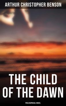 the child of the dawn (philosophical novel) (ebook)-arthur christopher benson-4066338115256