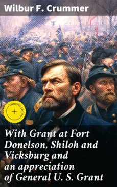 with grant at fort donelson, shiloh and vicksburg and an appreciation of general u. s. grant (ebook)-wilbur f. crummer-4066339523456