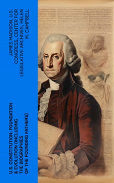 u.s. constitution: foundation &amp; evolution (including the biographies of the founding fathers) (ebook)-james madison-u.s. congress-center for legislative archives-4066339580756
