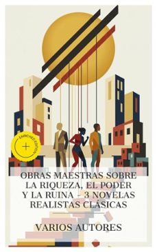 obras maestras sobre la riqueza, el poder y la ruina  3 novelas realistas clasicas (ebook)-honoré de balzac-benito pérez galdós-cirilo villaverde-4066339988156