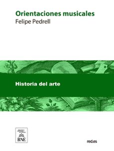 orientaciones musicales [conferencias, articulos, cronicas, cartas, etc., de arte] : (1892-1902) (ebook)-felipe pedrell-4099995489156