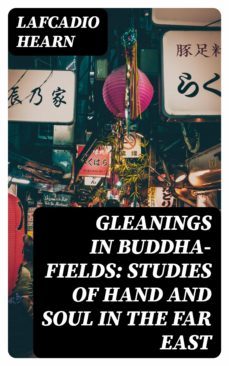 gleanings in buddha-fields: studies of hand and soul in the far east (ebook)-8596547171256