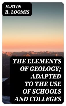 the elements of geology; adapted to the use of schools and colleges (ebook)-justin r. loomis-8596547235156