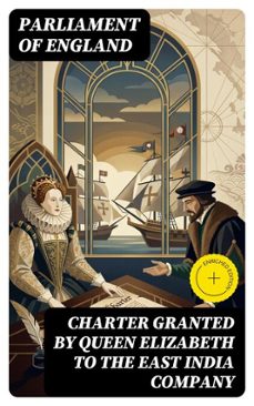 charter granted by queen elizabeth to the east india company (ebook)-parliament of england-8596547315056
