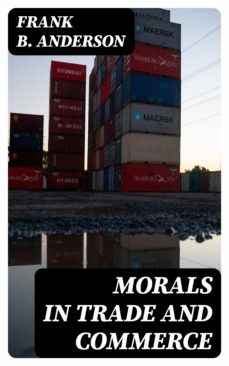 morals in trade and commerce (ebook)-frank b. anderson-8596547317456