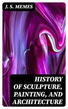history of sculpture, painting, and architecture (ebook)-j. s. memes-8596547374756