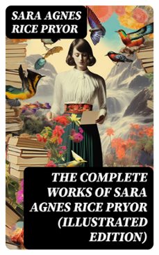 the complete works of sara agnes rice pryor (illustrated edition) (ebook)-sara agnes rice pryor-8596547755456