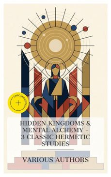 hidden kingdoms &amp; mental alchemy  3 classic hermetic studies (ebook)-three initiates-arthur edward waite-william walker atkinson-8596547875956