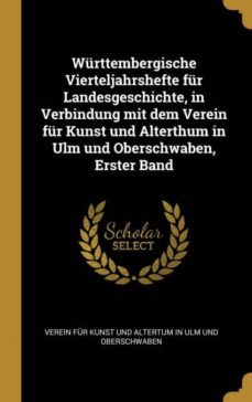 wurttembergische vierteljahrshefte fur landesgeschichte, in verbindung mit dem verein fur kunst und alterthum in ulm und oberschwaben, erster band-9780270490756