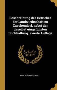 beschreibung des betriebes der landwirthschaft zu zuschendorf, nebst der daselbst eingefuhrten buchhaltung. zweite auflage-9780274316656
