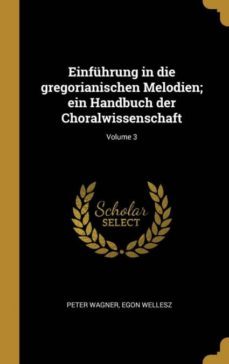 einfuhrung in die gregorianischen melodien; ein handbuch der choralwissenschaft; volume 3-9780274338856