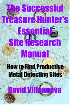 the successful treasure hunter's essential site research manual: how to find productive metal detecting sites (ebook)-david villanueva-9781301419456