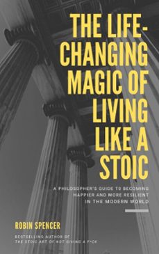 the life-changing magic of living like a stoic: a philosophers guide to becoming happier and more resilient in the modern world (ebook)-robin spencer-9781393784456