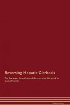reversing hepatic cirrhosis the raw vegan detoxification  regeneration workbook for curing patients-9781395001056