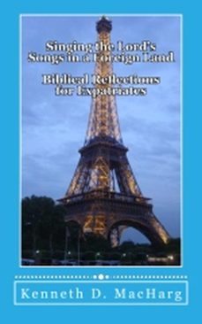 singing the lord’s songs in a foreign land; biblical reflections for expatriates-kenneth macharg-9781465768056