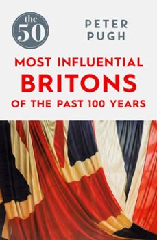 the 50 most influential britons of the past 100 years the 50 most influential britons of the past 100 years (ebook)-peter pugh-9781785780356