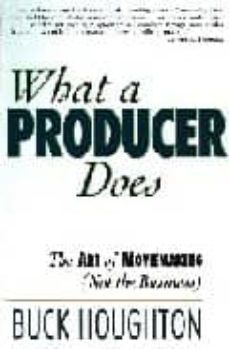 what a producer does: the art of moviemaking (not the business)-buck houghton-9781879505056